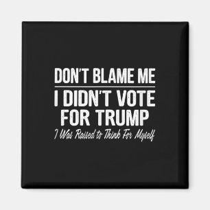 Aimant Ne Me Blâmez Pas - Je N'Ai Pas Voté Pour Trump -
