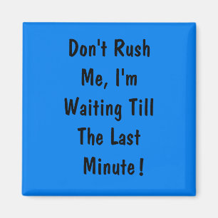 Aimant Ne me pressez pas, j'attends la Dernière minute