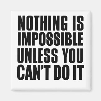Aimant Nothing Is Impossible Unless You Can't Do It