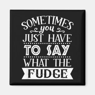 Aimant Parfois, vous devez juste dire ce que le Fudge drô