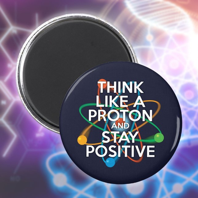 AIMANT PENSEZ COMME UN PROTON ET RESTEZ POSITIF (THINK LIKE A PROTON AND STAY POSITIVE MAGNET)