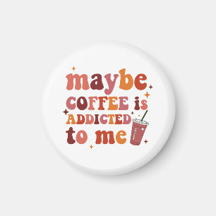 Aimant Peut-être que le café est accro à mes vêtements