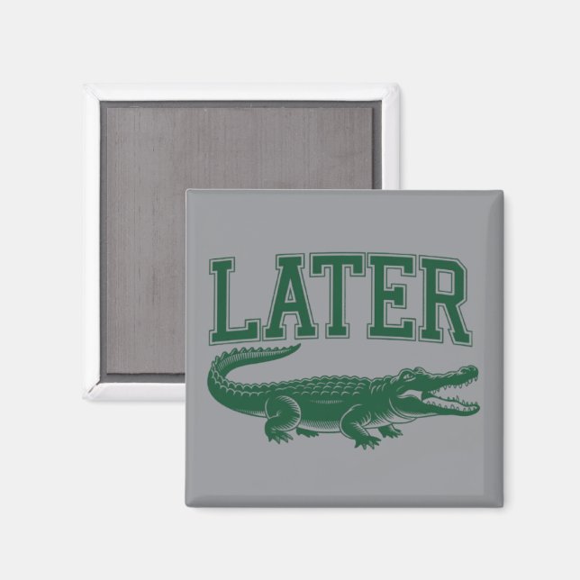 Aimant Plus tard Alligator Blague de Gator drôle Citation (Recto/Verso)
