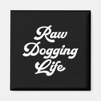 Aimant Raw Dogging Life Funny Quote 