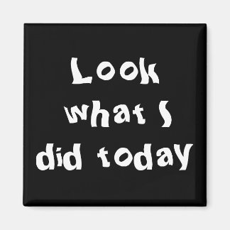 Aimant Regardez ce que j'ai fait aujourd'hui