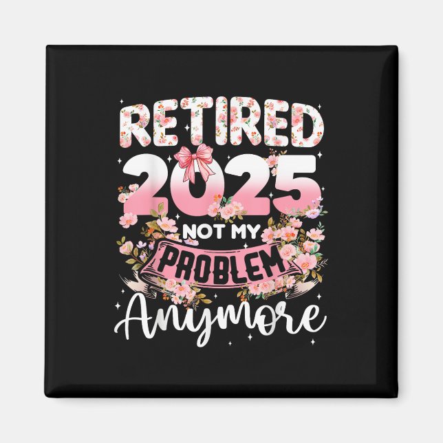 Aimant Retraité 2025 Pas Mon Problème Plus Retraite Qui (Devant)