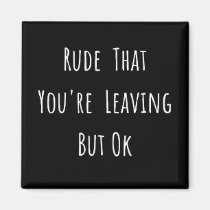 Aimant Rude That You're Leaving But Ok - Funny New Job,