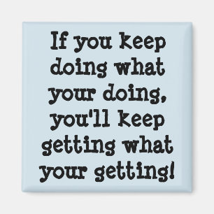 Aimant Si Vous Continuez À Faire Ce Que Vous Faites