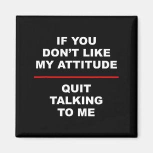 Aimant Si vous n'aimez pas mon attitude - arrêtez de me p