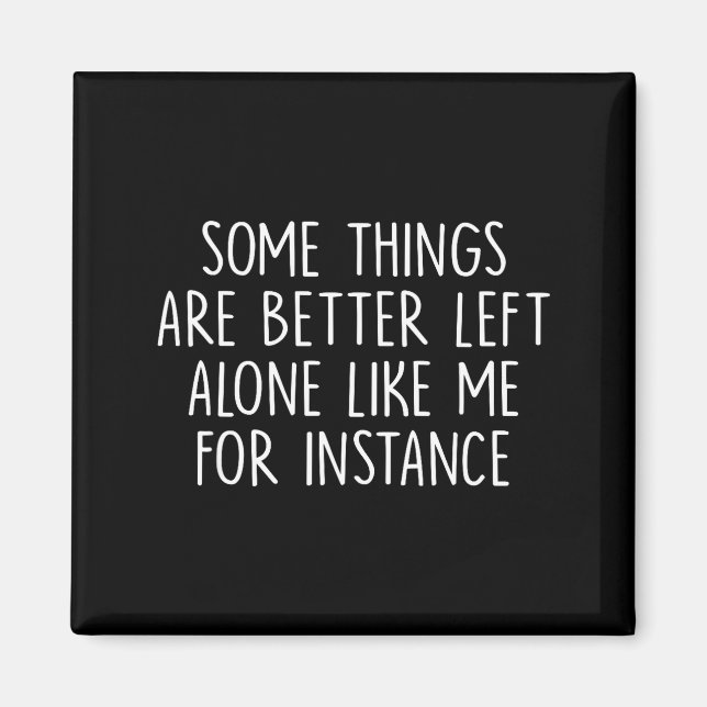 Aimant Some Things Are Better Left Alone Like Me For Inst (Devant)