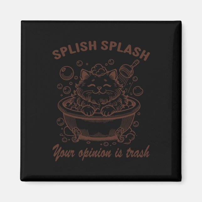 Aimant Splish Splash Votre Opinion Est Trash Drôle Chat (Devant)