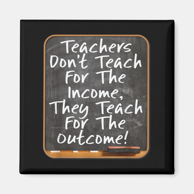Aimant Teachers Don't Teach For Income Teach For Outcome  (Devant)
