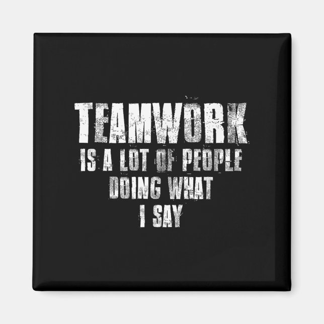 Aimant Teamwork Is A Lot Of People Doing What I Say Motiv (Devant)