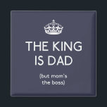 Aimant The King is Dad ID179<br><div class="desc">A funny text design for Father's Day,  dad's birthday,  or any day you want to make dad smile.  "The King is Dad (but mom's the boss)" Search ID179 to see other products with this design.</div>