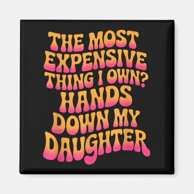 Aimant The Most Expensive Thing I Own_ Hands Down My Daug (Devant)