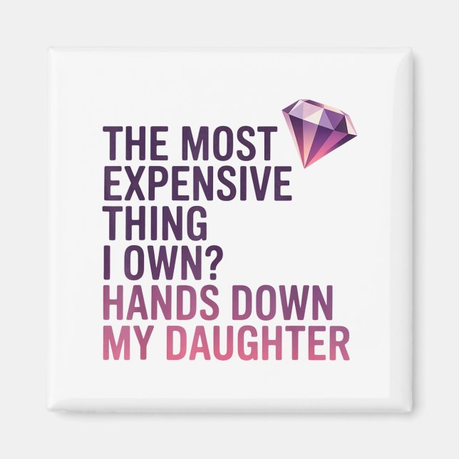 Aimant The Most Expensive Thing I Own_ Hands Down My Daug (Devant)