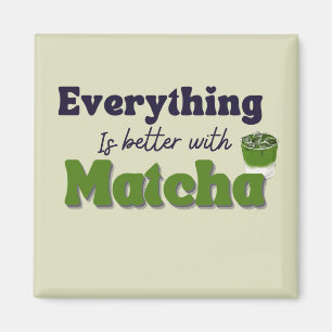 Aimant Thé vert Matcha, Tout est mieux avec matcha