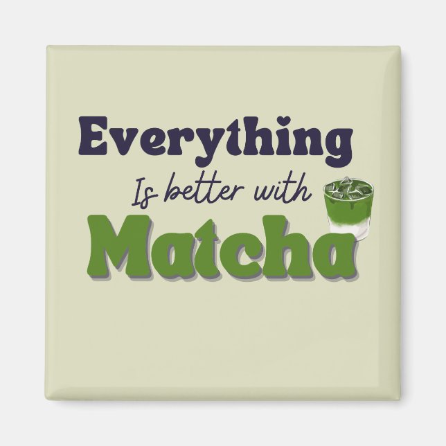 Aimant Thé vert Matcha, Tout est mieux avec matcha (Devant)