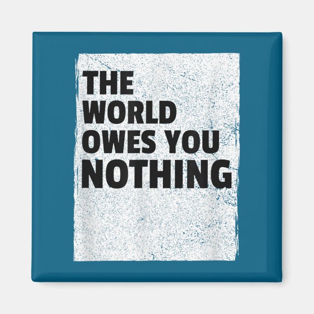 Aimant The World Owes You Nothing Inspriational Motivatio (Devant)