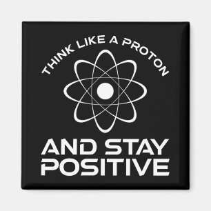 Aimant Think Like A Proton And Stay Positive