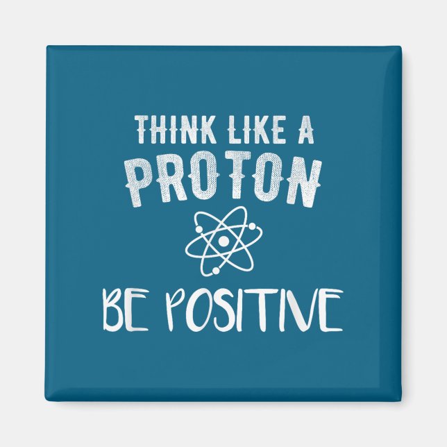 Aimant Think Like A Proton Be Sitive Funny Science Motiva (Devant)