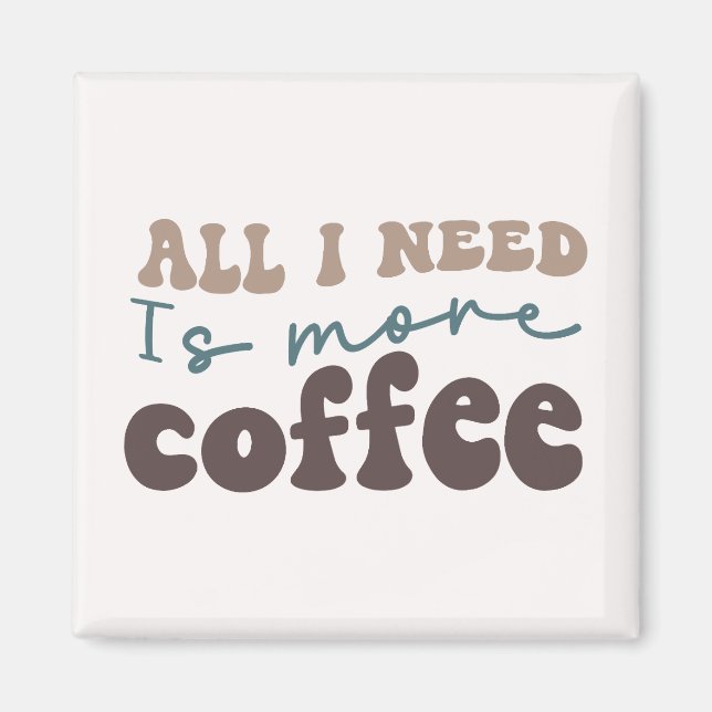 Aimant Tout Ce Dont J'Ai Besoin, C'Est Plus De Café (Devant)