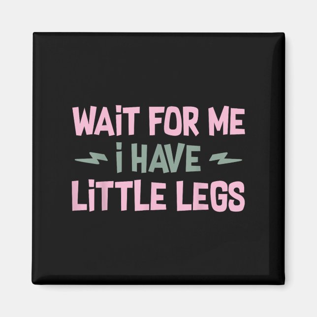 Aimant Wait For Me I Have Little Legs Funny Quote Sarcast (Devant)