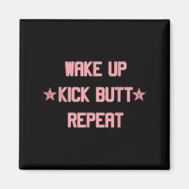 Aimant Wake Up Kick Butt Repeat Fun Cool Motivational !  (Devant)