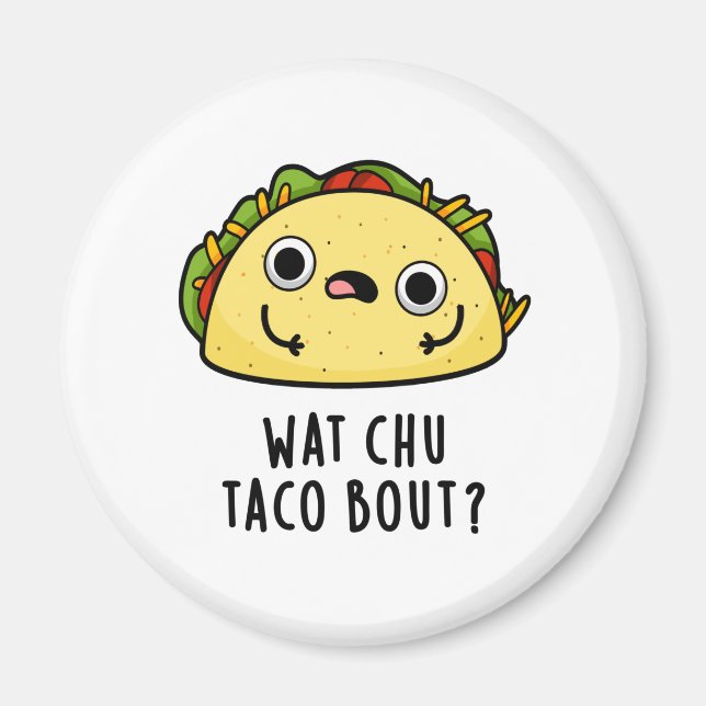 Aimant Wat Chu Taco Bout Funny Taco Pun (Devant)