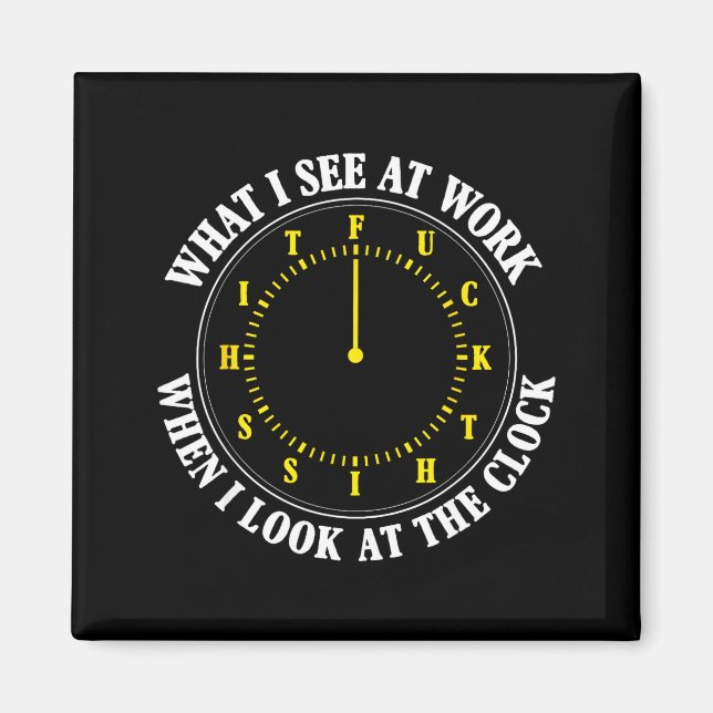 Aimant What I See At Work When I Look At The Clock Funny  (Devant)