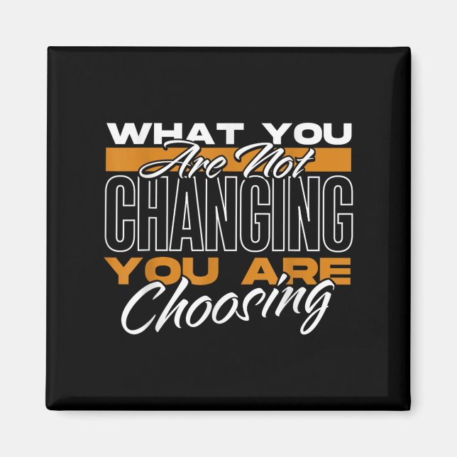 Aimant What You Are Not Changing You Are Choosing Motivat (Devant)