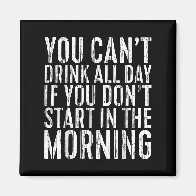 Aimant You Can't Drink All Day If You Don't Start In The  (Devant)