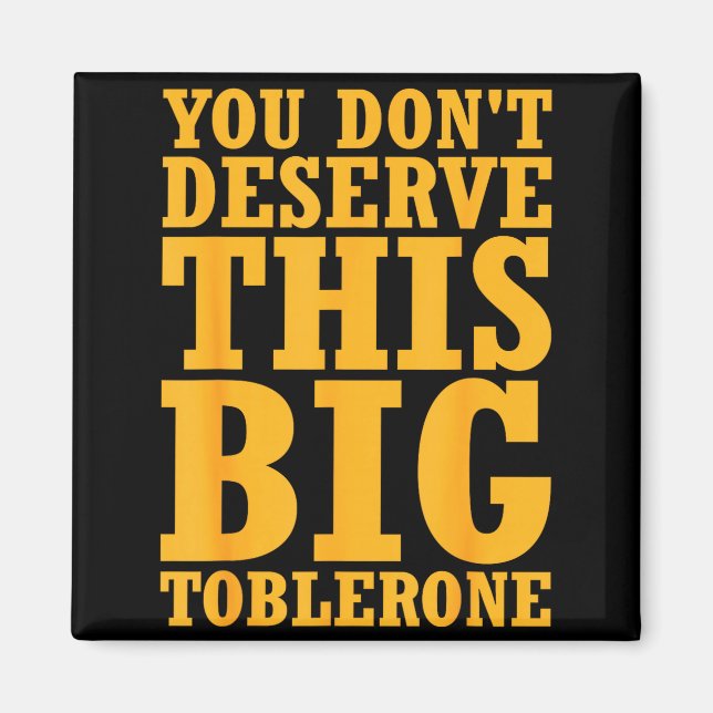 Aimant You Dont Deserve This Big Toblerone  (Devant)