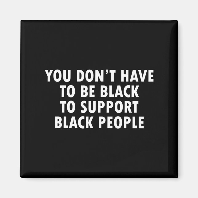 Aimant You Dont Have To Be Black To Suprt Black People  (Devant)