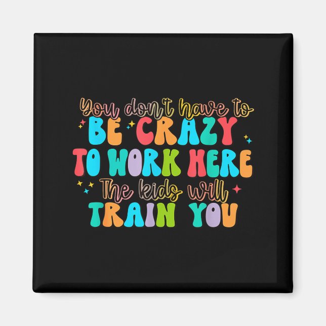 Aimant You Don't Have To Be Crazy To Work Here The Kids W (Devant)