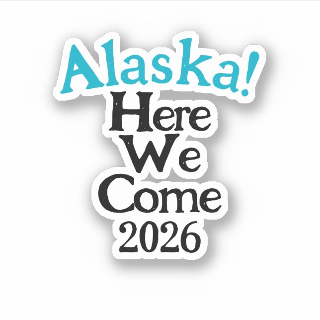 Alaska Here We Come 2026 Custom-Cut Vinyl Sticker (Devant)