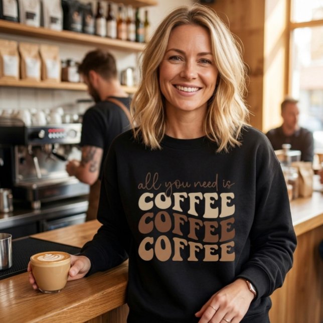 All you need is coffee.  sweatshirt (Créateur téléchargé)