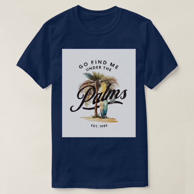 Allez Me Trouver Sous Le Palms Surfing Life TShirt (Design devant)
