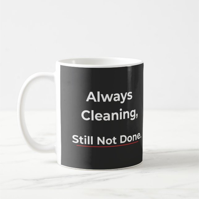 Always Cleaning Style Not Done – Humor Coffee Mug (Gauche)