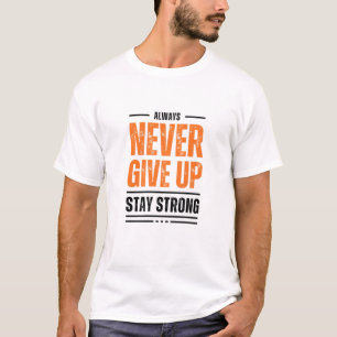 Always Never give UP and stay strong t-shirt