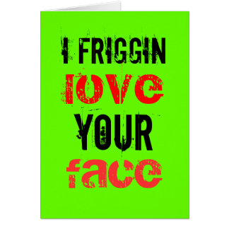 Amour du friggin I votre visage