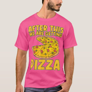 Après ça, on va chercher une pizza Pizza T-Shirt