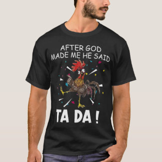 Après Que Dieu M'Ait Fait, Il A Dit Ta Da T-shirt 