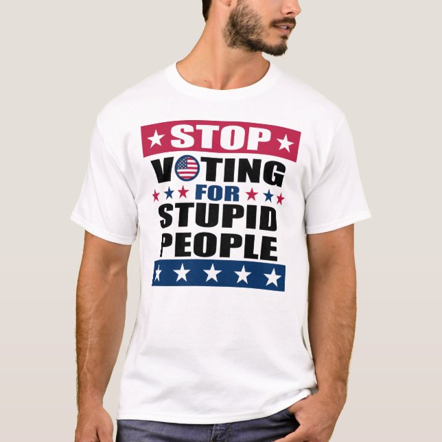 Arrêtez de voter pour des gens stupides T-shirts b (Devant)