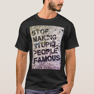 Arrêtez Making Stupid People Famous ! T-shirt clas
