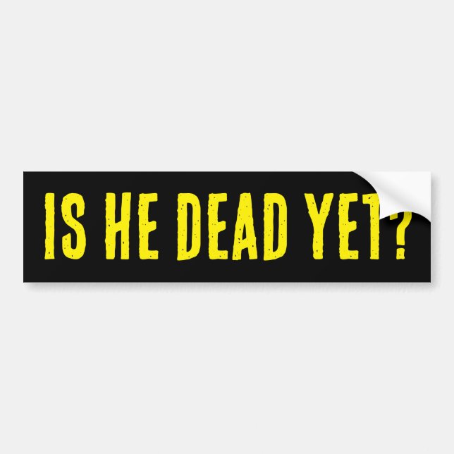 Autocollant De Voiture Is He Dead Yet? Bumper Sticker (Devant)