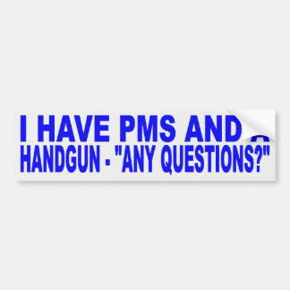 AUTOCOLLANT DE VOITURE J'AI PMS ET UN PISTOLET, TOUTES LES QUESTIONS ?