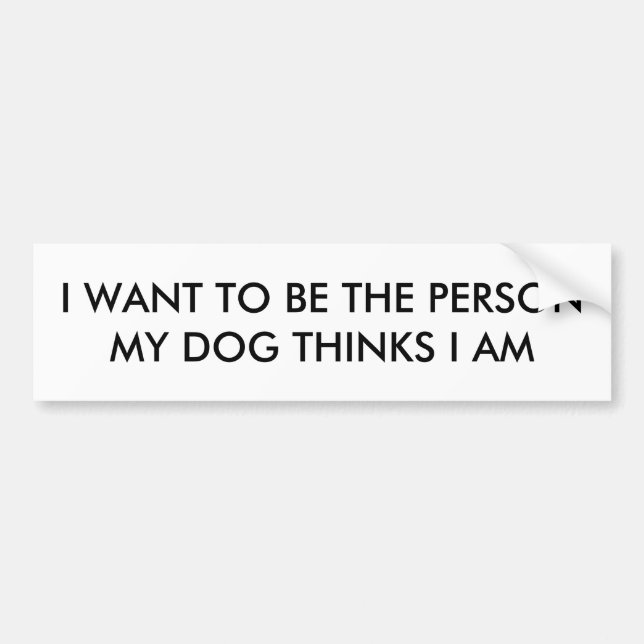 Autocollant De Voiture Je veux être la personne que mon chien pense que (Devant)