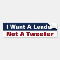 Je veux un leader, pas un Tweeteur - Anti Trump