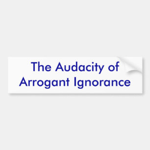 Autocollant De Voiture L'audace de l'ignorance arrogante
